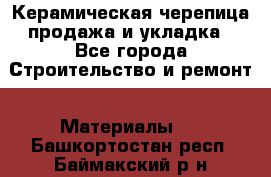 Керамическая черепица продажа и укладка - Все города Строительство и ремонт » Материалы   . Башкортостан респ.,Баймакский р-н